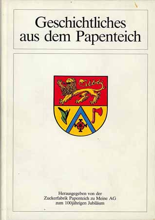 Geschichtliches aus dem Papenteich - zum 100jährigen Jubiläum der Zuckerfabrik Papenteich zu Meine AG