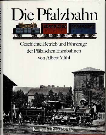 Die Pfalzbahn - Geschichte, Betrieb und Fahrzeuge der Pfälzischen Eisenbahnen
