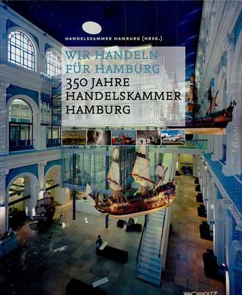 Wir handeln für Hamburg - 350 Jahre Handelskammer Hamburg