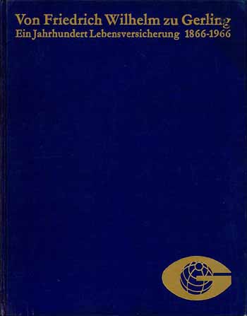 Von Friedrich Wilhelm zu Gerling - Ein Jahrhundert Lebensversicherung 1866-1966