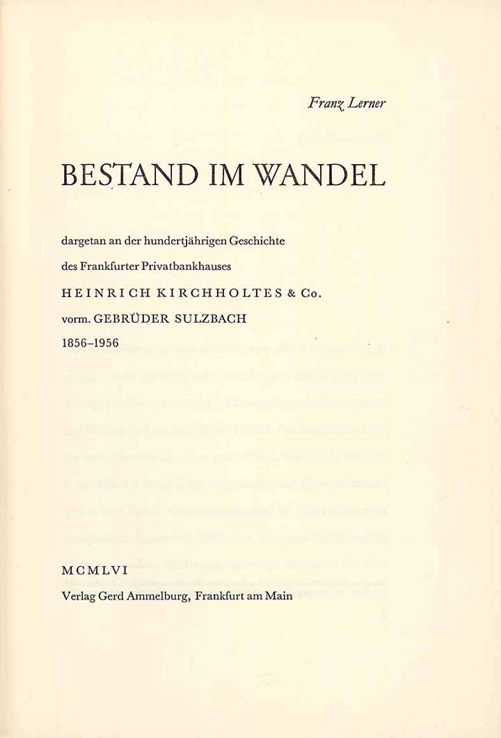 Bestand im Wandel - 100 Jahre Bankhaus Heinrich Kirchholtes & Co. vorm. Gebrüder Sulzbach 1856-1956