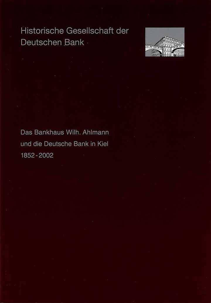 Das Bankhaus Wilh. Ahlmann und die Deutsche Bank in Kiel 1852 - 2002