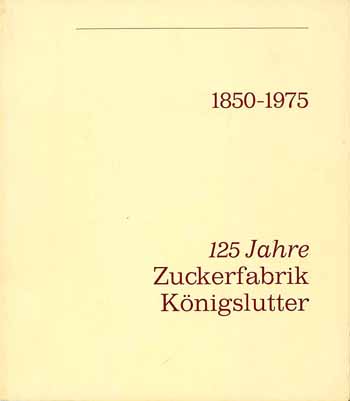 125 Jahre Zuckerfabrik Königslutter 1850 - 1975