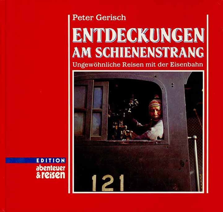 Entdeckungen am Schienenstrang - Ungewöhnliche Reisen mit der Eisenbahn