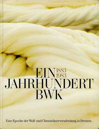 Ein Jahrhundert BWK [Bremer Woll-Kämmerei] 1883 - 1983