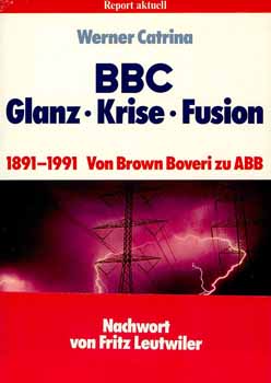 BBC Glanz * Krise * Fusion / 1891 - 1991 Von Brown Boveri zu ABB